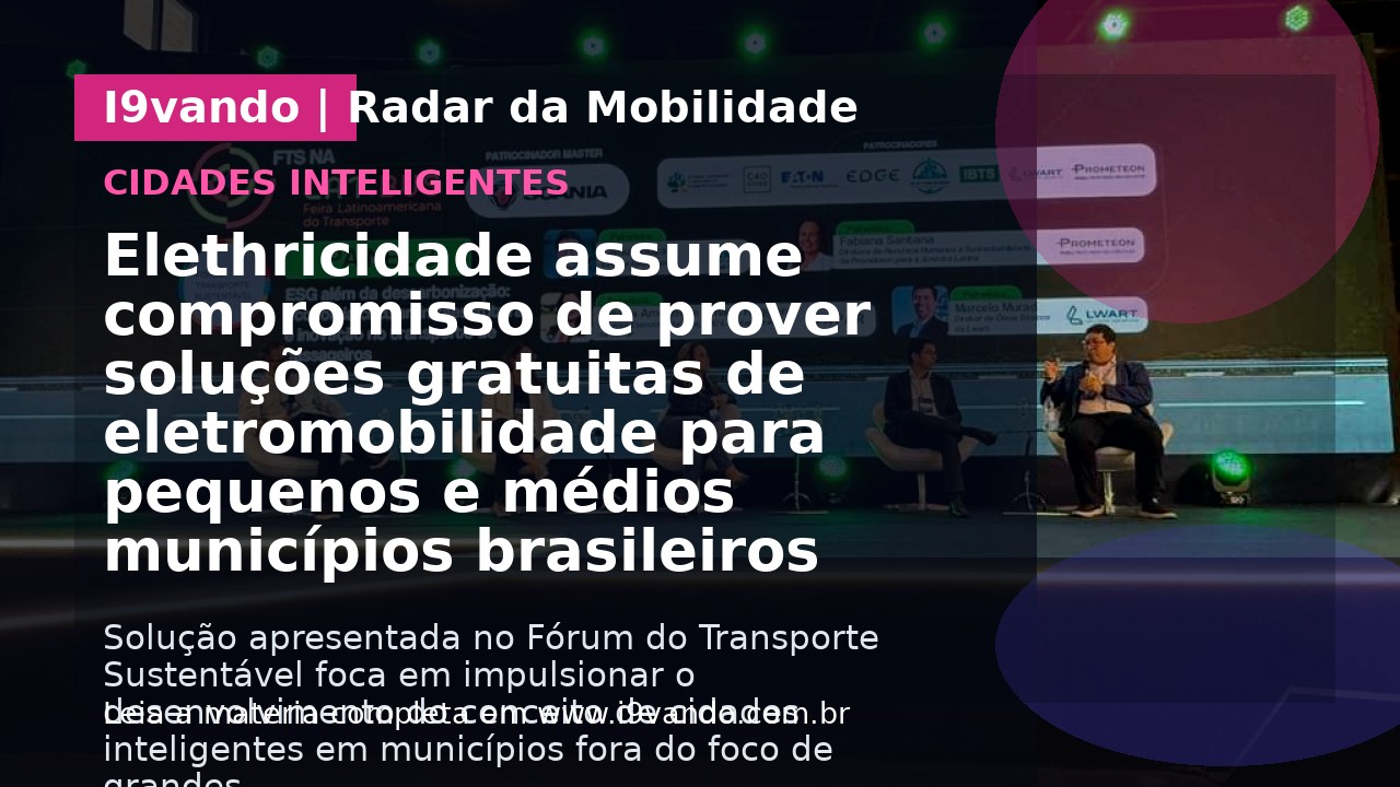 Elethricidade assume compromisso de prover soluções gratuitas de eletromobilidade para pequenos e médios municípios brasileiros
