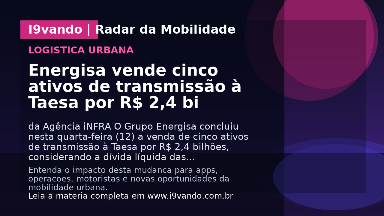 Energisa vende cinco ativos de transmissão à Taesa por R$ 2,4 bi