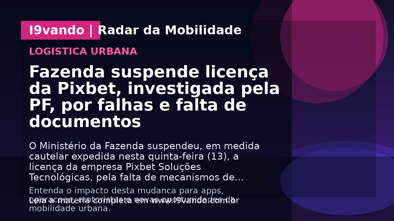 Fazenda suspende licença da Pixbet, investigada pela PF, por falhas e falta de documentos