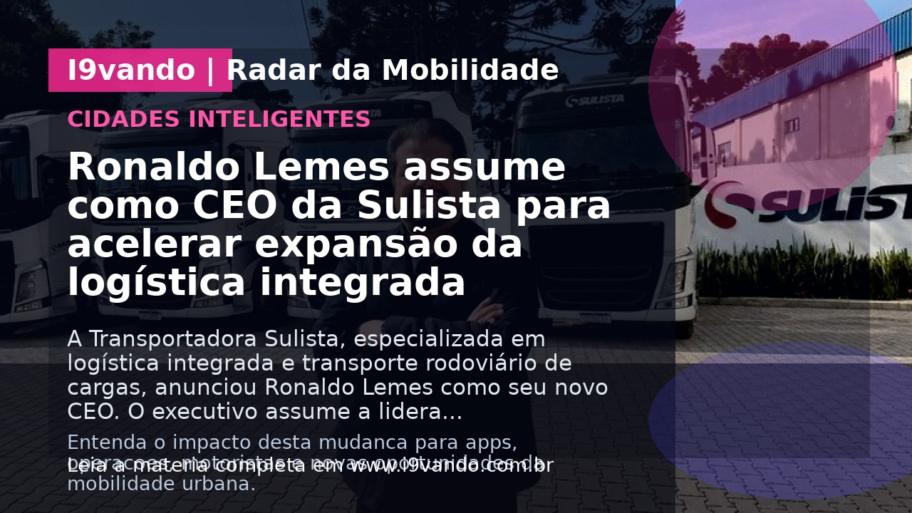 Ronaldo Lemes assume como CEO da Sulista para acelerar expansão da logística integrada