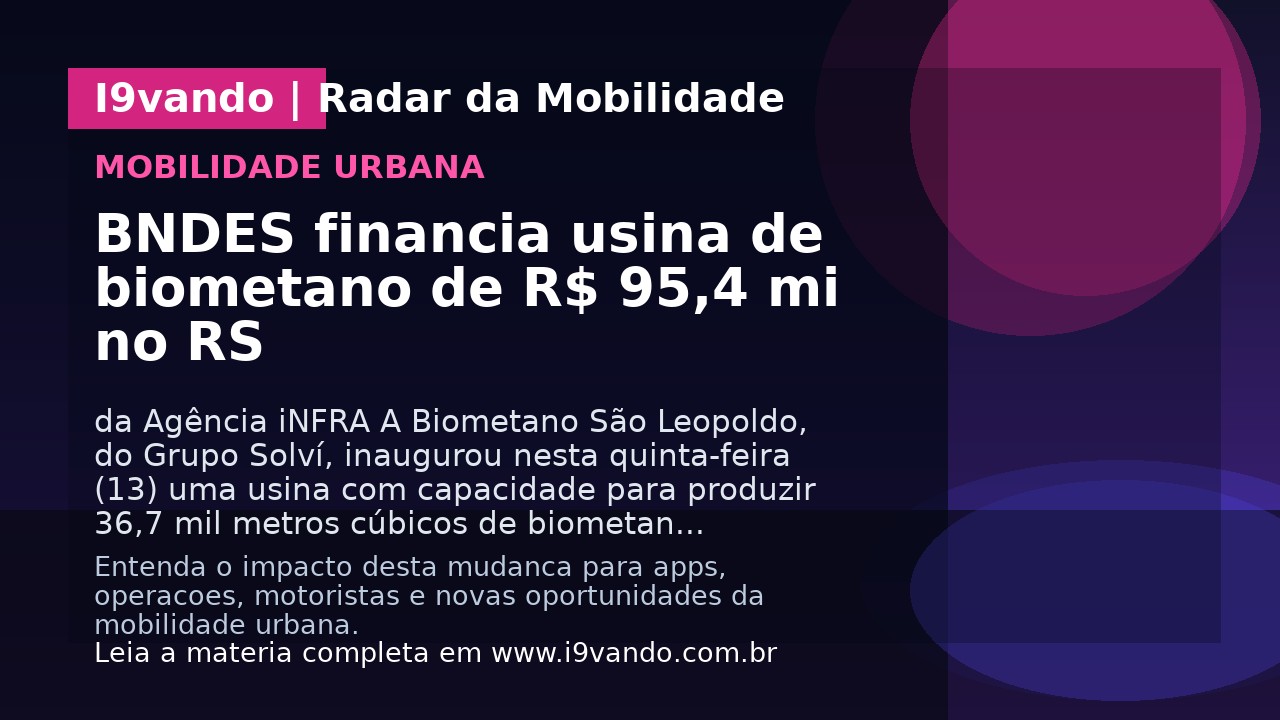 BNDES financia usina de biometano de R$ 95,4 mi no RS