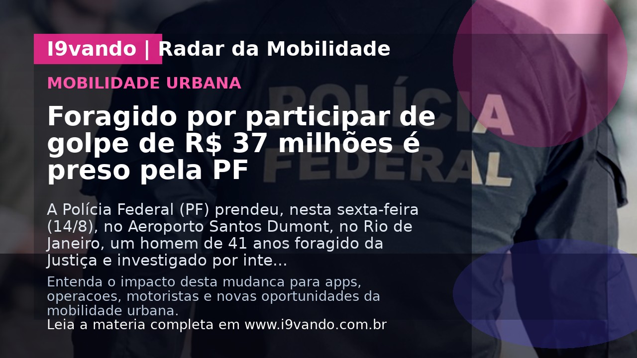 Foragido por participar de golpe de R$ 37 milhões é preso pela PF