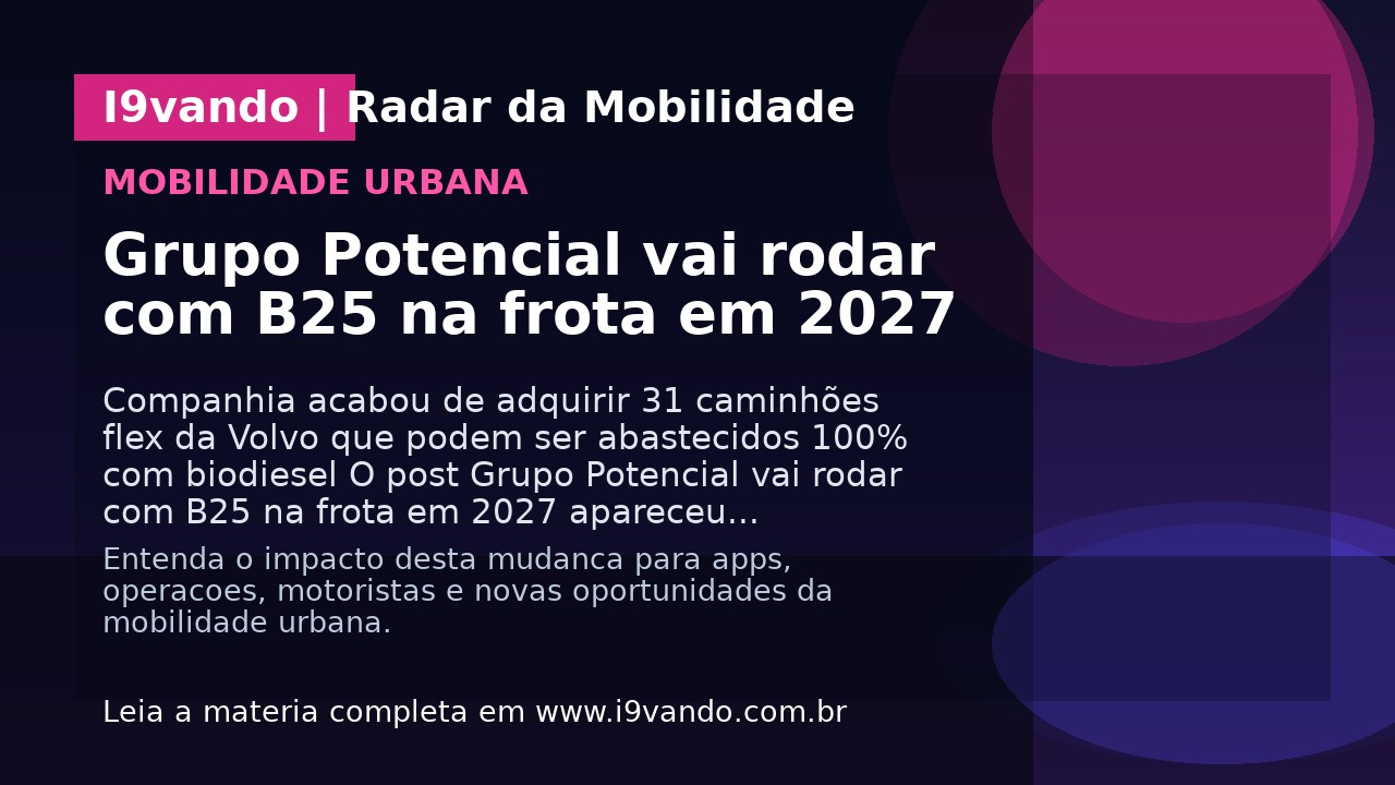 Grupo Potencial vai rodar com B25 na frota em 2027