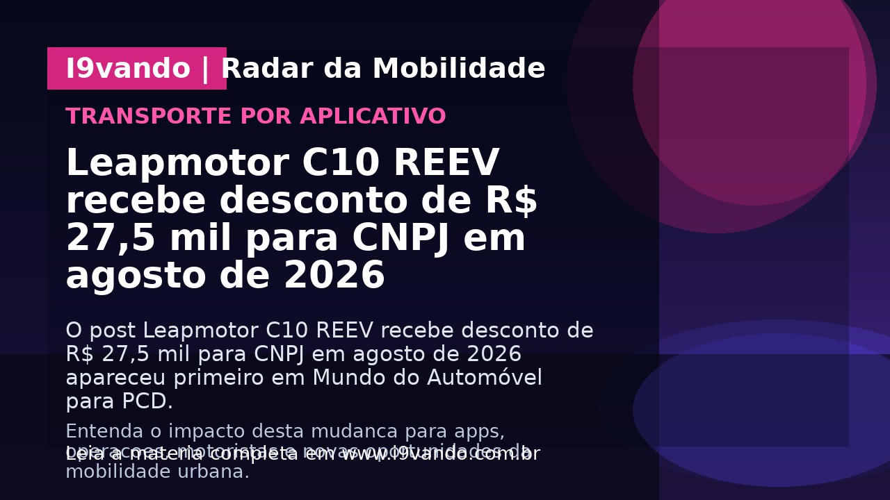Leapmotor C10 REEV recebe desconto de R$ 27,5 mil para CNPJ em agosto de 2026