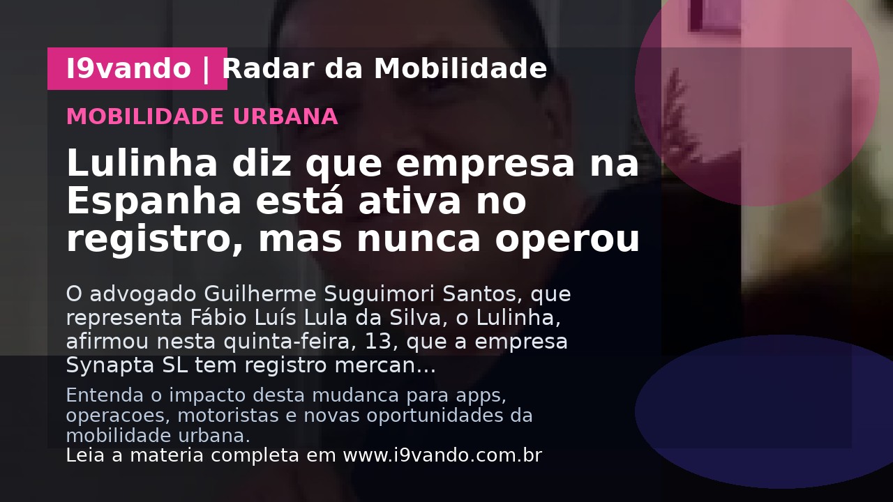 Lulinha diz que empresa na Espanha está ativa no registro, mas nunca operou