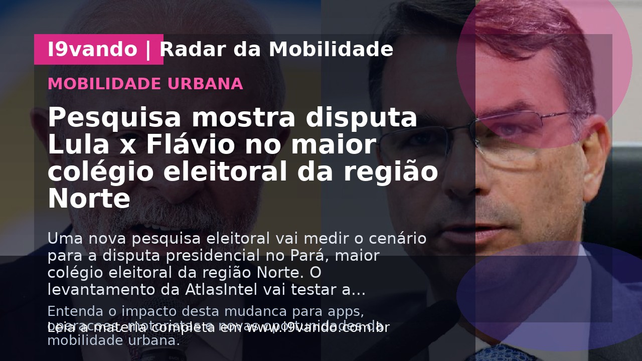 Pesquisa mostra disputa Lula x Flávio no maior colégio eleitoral da região Norte
