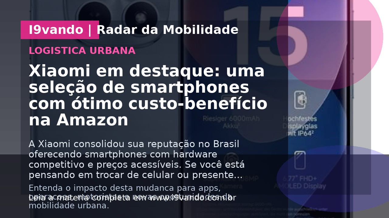 Xiaomi em destaque: uma seleção de smartphones com ótimo custo-benefício na Amazon