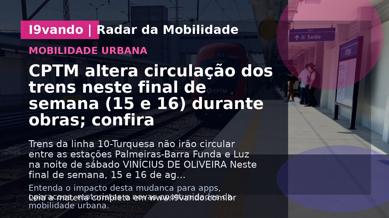 CPTM altera circulação dos trens neste final de semana (15 e 16) durante obras; confira