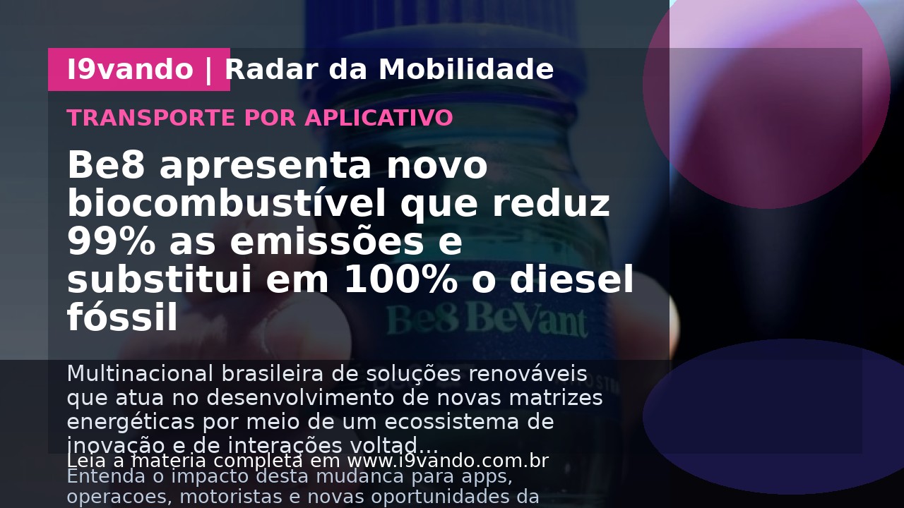 Be8 apresenta novo biocombustível que reduz 99% as emissões e substitui em 100% o diesel fóssil
