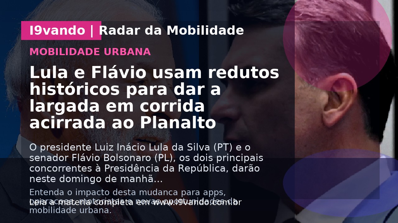 Lula e Flávio usam redutos históricos para dar a largada em corrida acirrada ao Planalto