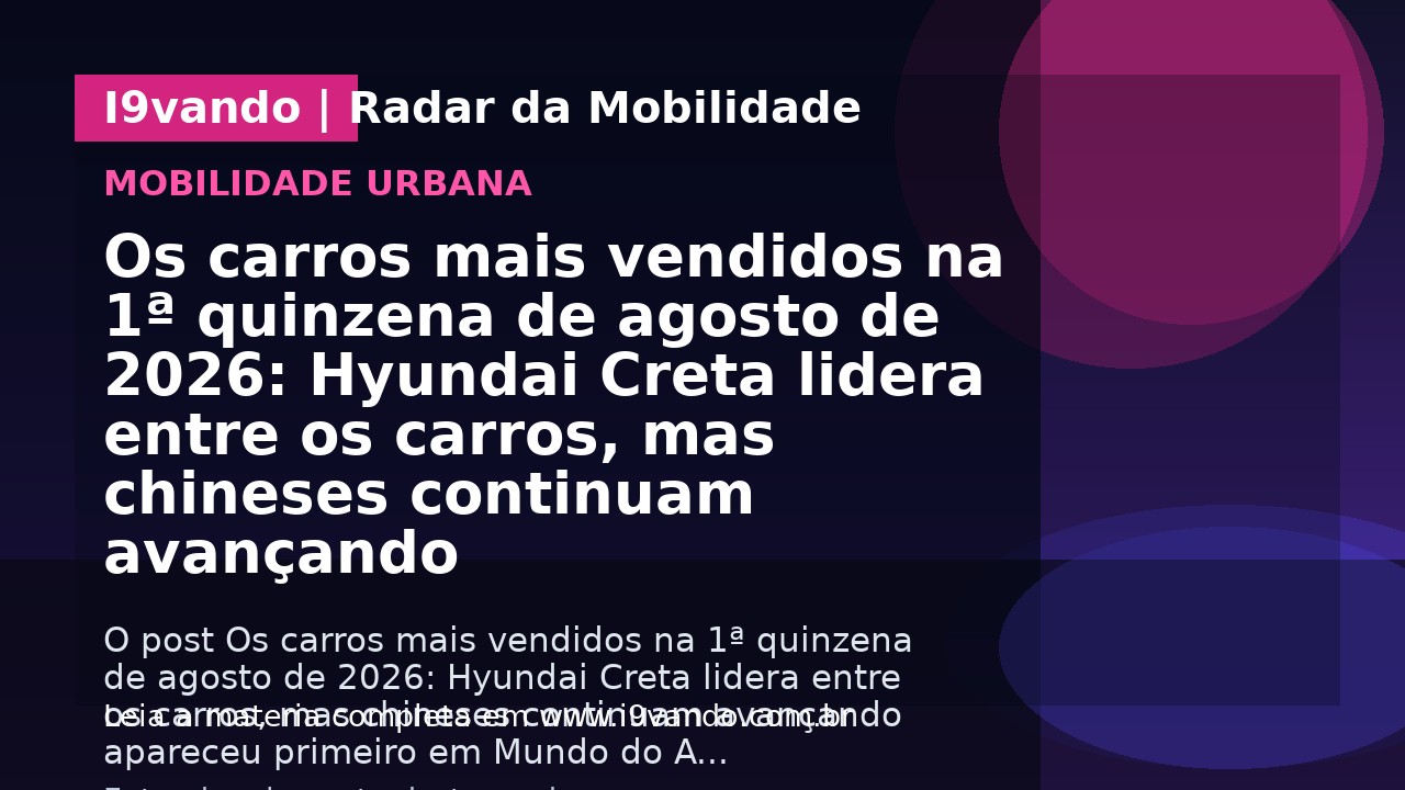Os carros mais vendidos na 1ª quinzena de agosto de 2026: Hyundai Creta lidera entre os carros, mas chineses continuam avançando