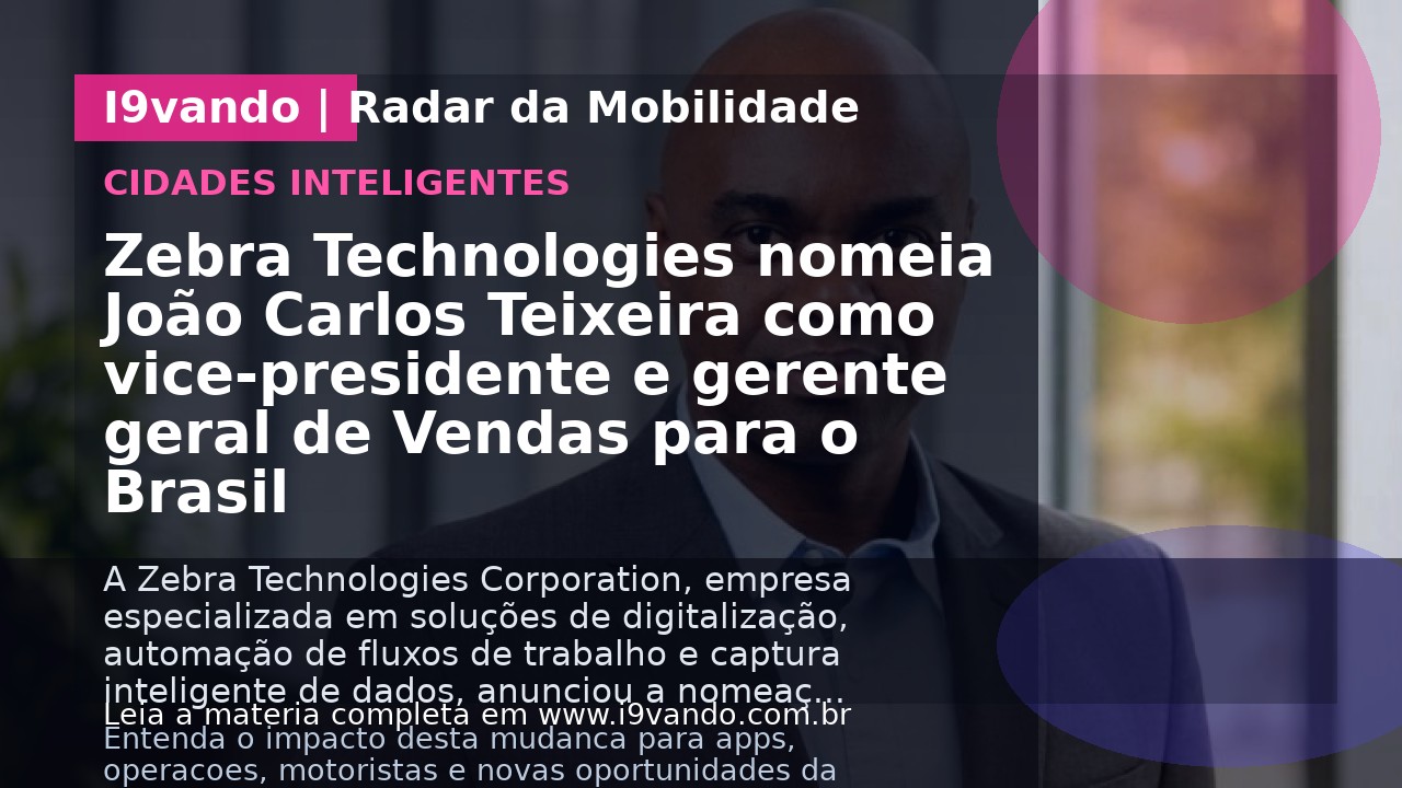 Zebra Technologies nomeia João Carlos Teixeira como vice-presidente e gerente geral de Vendas para o Brasil
