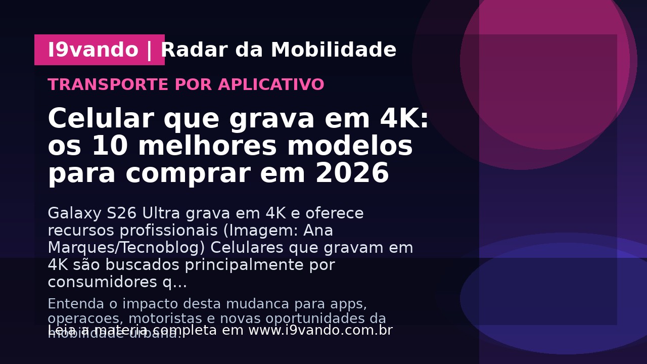 Celular que grava em 4K: os 10 melhores modelos para comprar em 2026