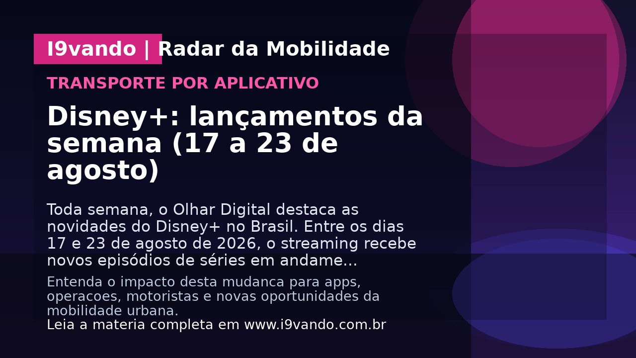 Disney+: lançamentos da semana (17 a 23 de agosto)