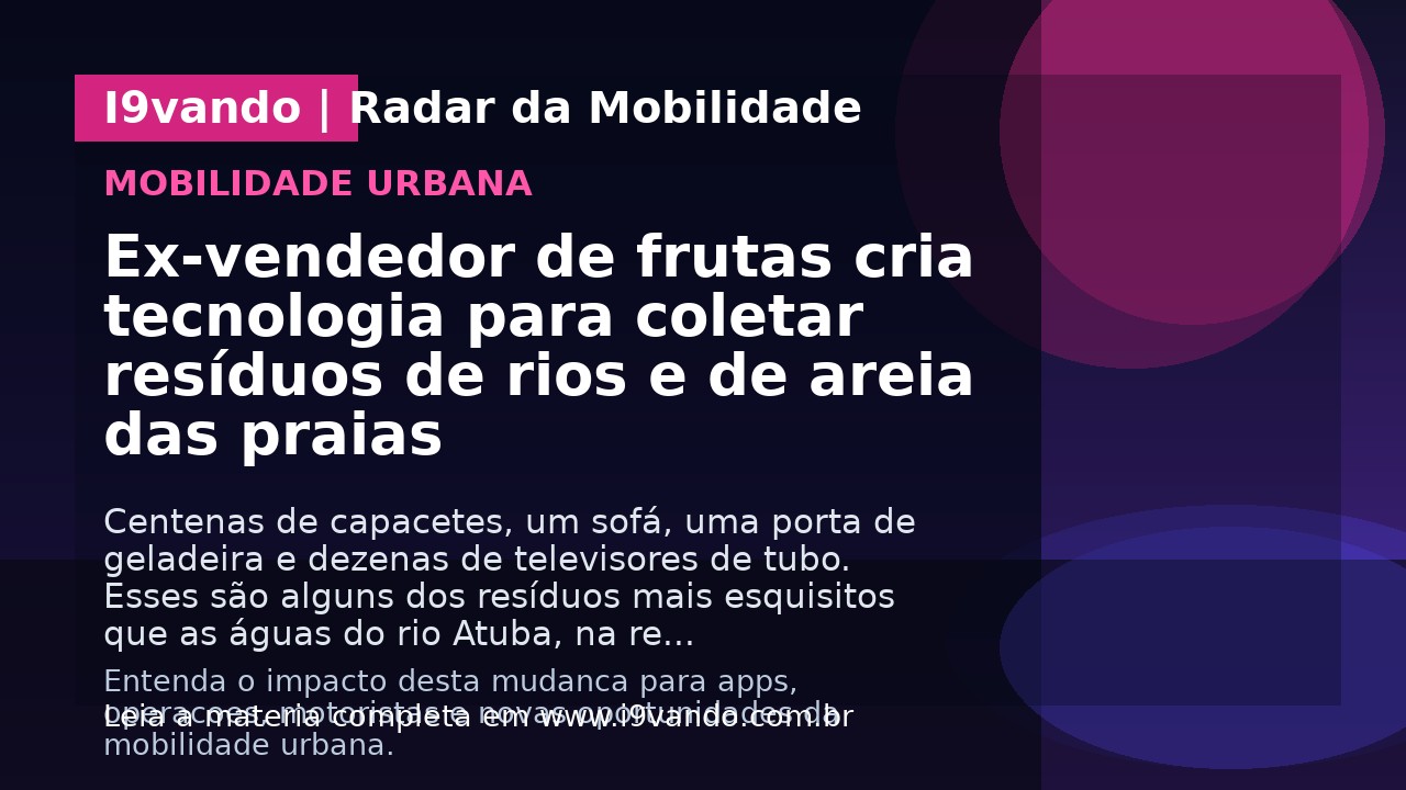 Ex-vendedor de frutas cria tecnologia para coletar resíduos de rios e de areia das praias