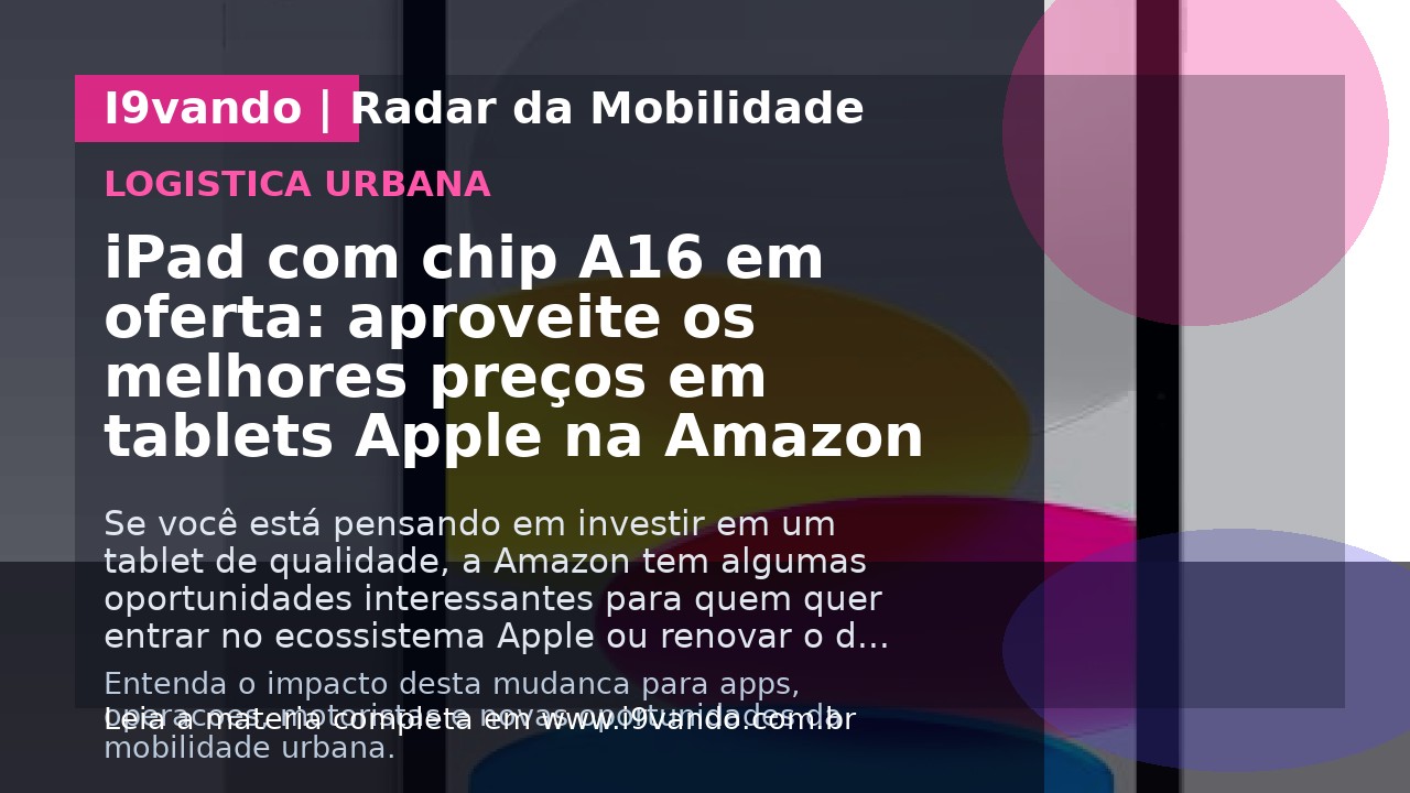 iPad com chip A16 em oferta: aproveite os melhores preços em tablets Apple na Amazon