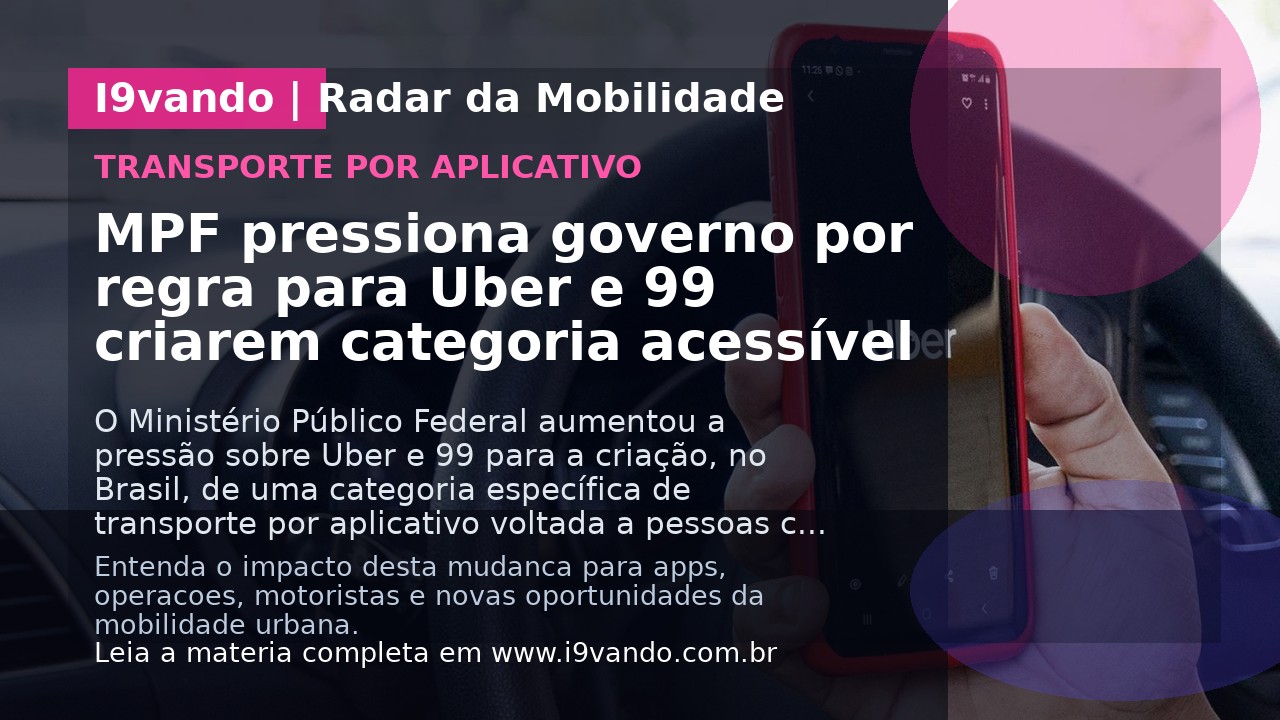 MPF pressiona governo por regra para Uber e 99 criarem categoria acessível