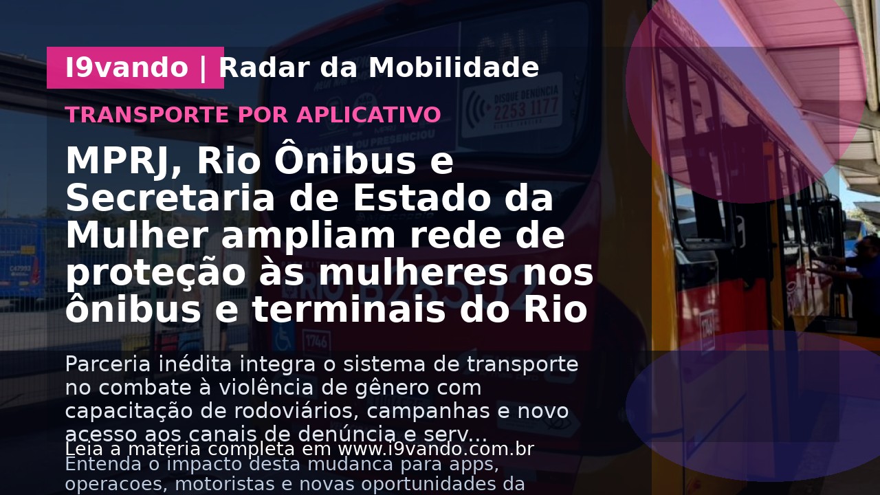 MPRJ, Rio Ônibus e Secretaria de Estado da Mulher ampliam rede de proteção às mulheres nos ônibus e terminais do Rio