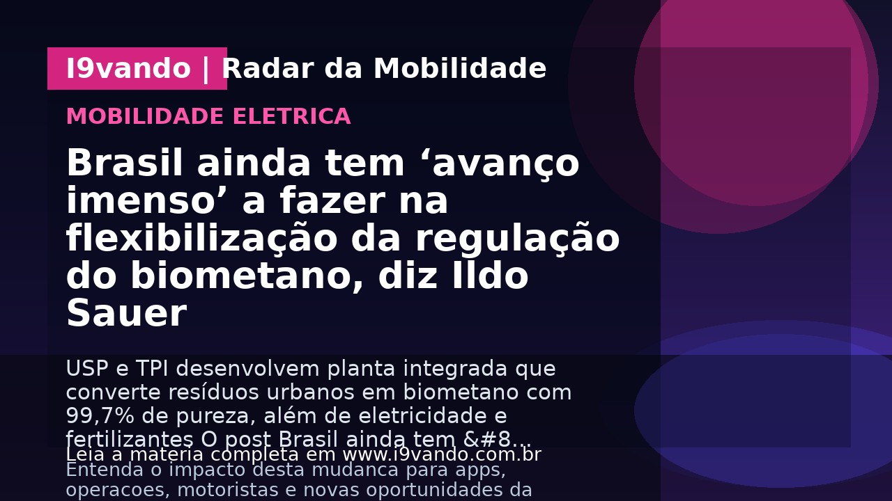 Brasil ainda tem ‘avanço imenso’ a fazer na flexibilização da regulação do biometano, diz Ildo Sauer