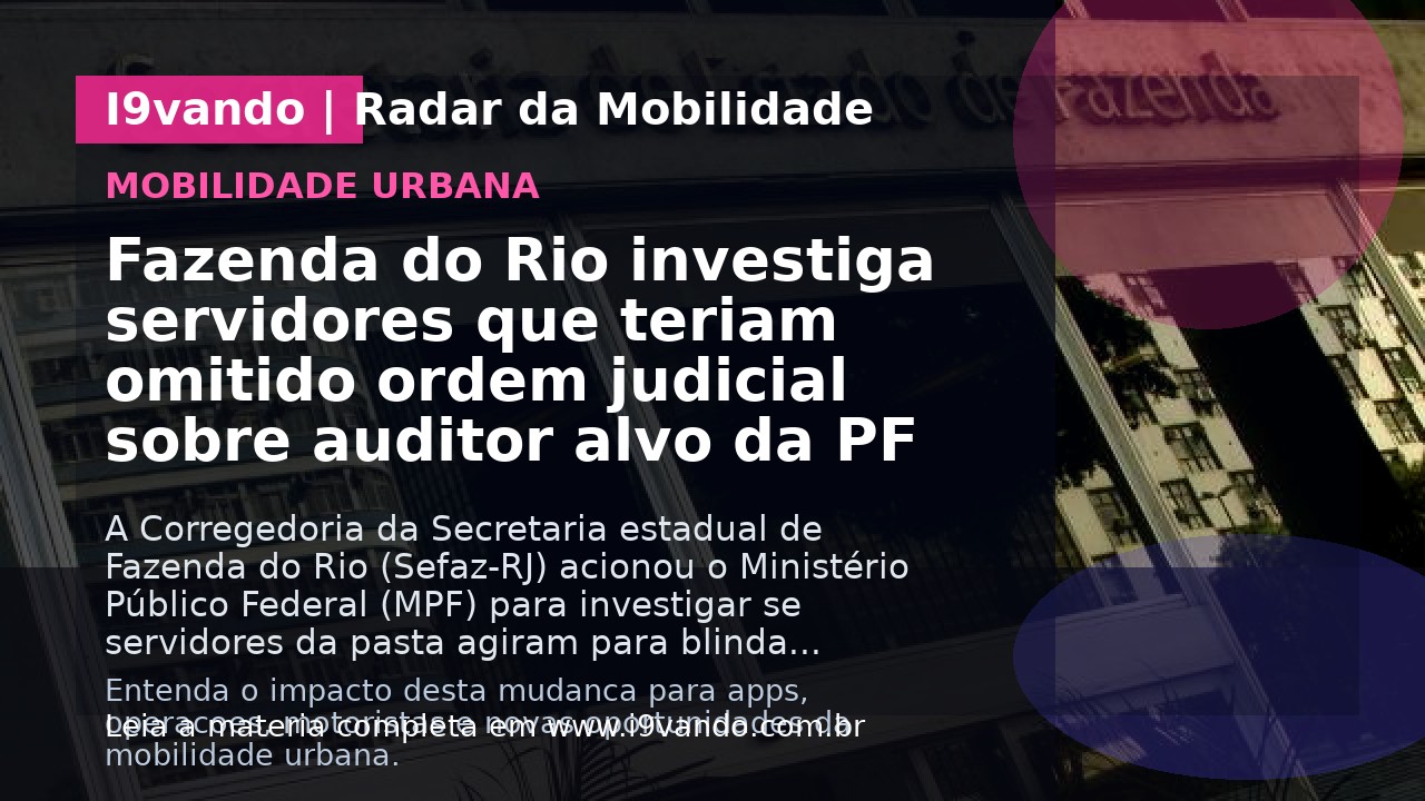 Fazenda do Rio investiga servidores que teriam omitido ordem judicial sobre auditor alvo da PF