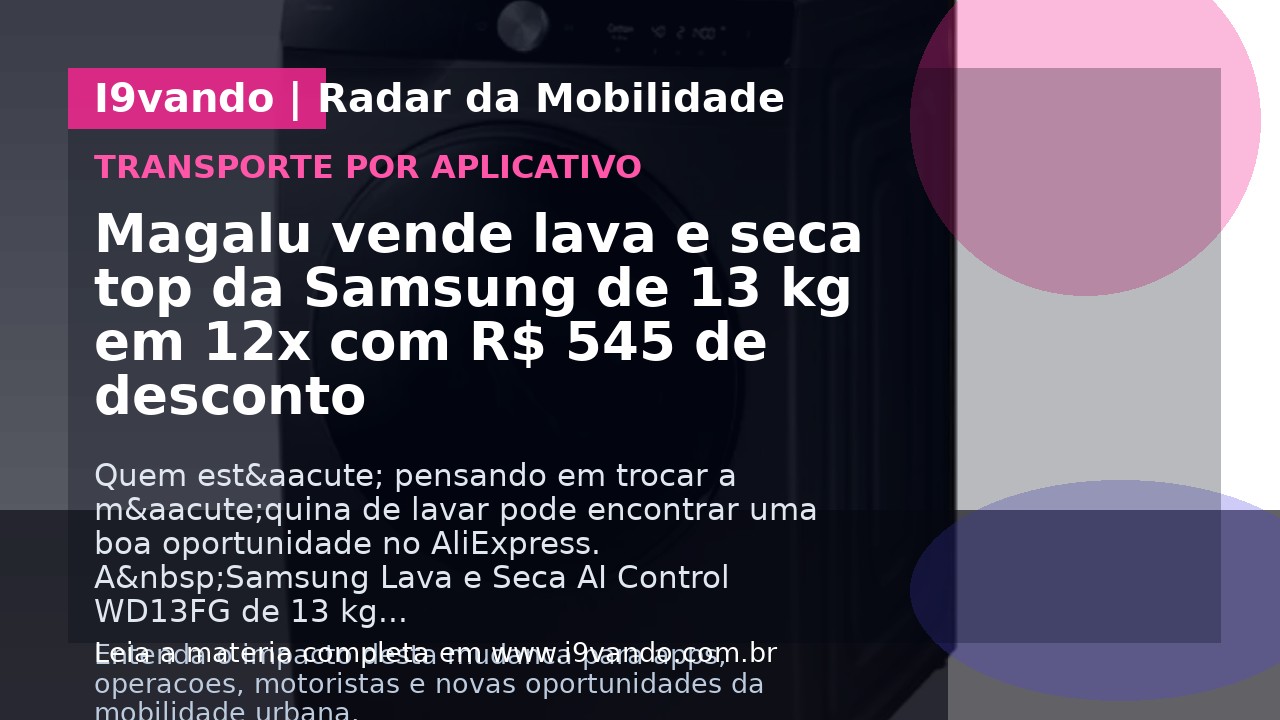 Magalu vende lava e seca top da Samsung de 13 kg em 12x com R$ 545 de desconto