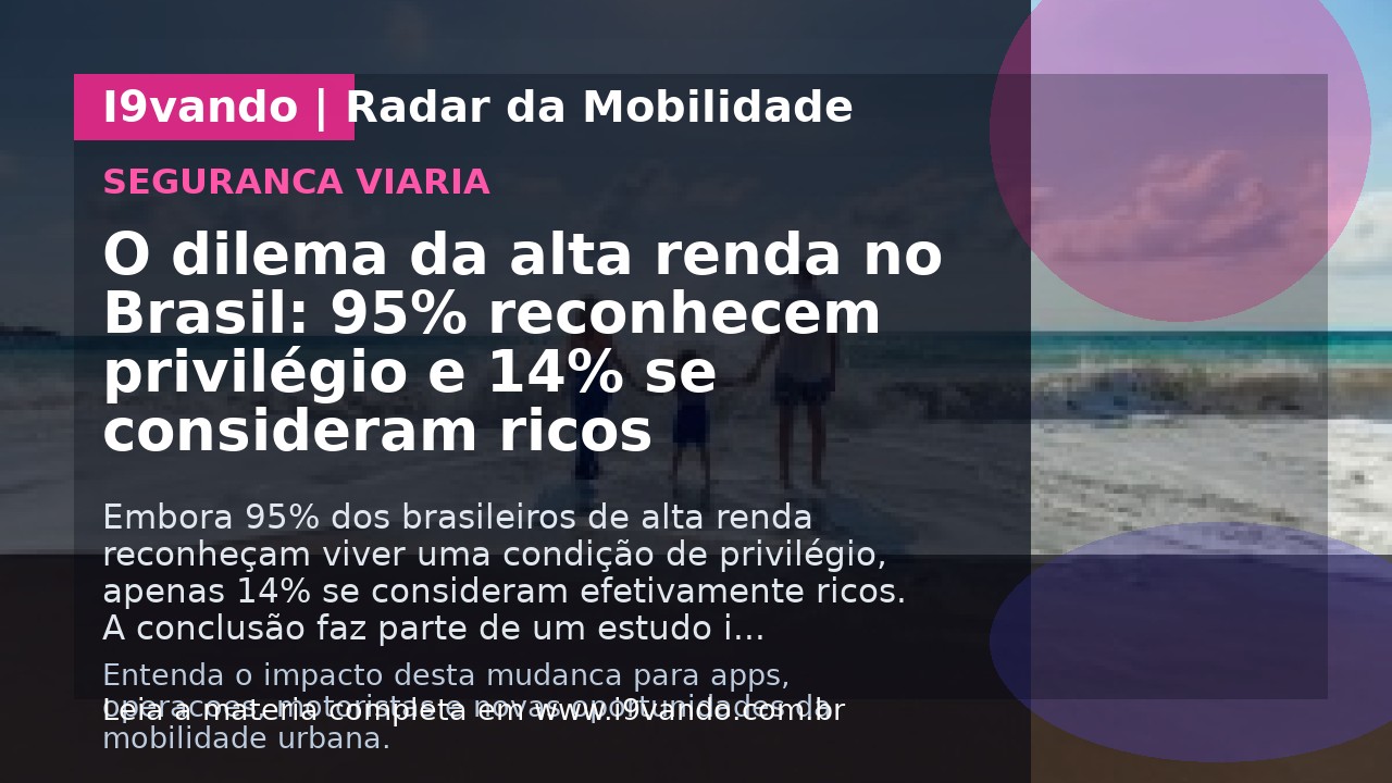 O dilema da alta renda no Brasil: 95% reconhecem privilégio e 14% se consideram ricos
