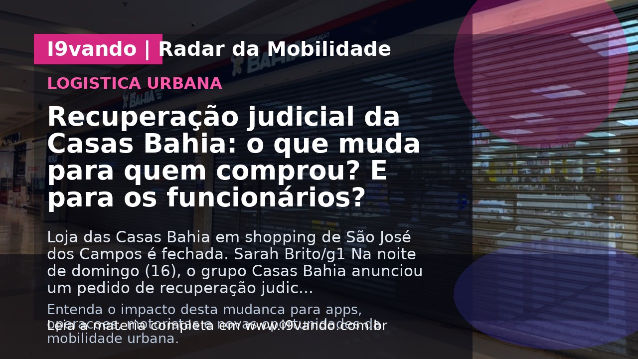 Recuperação judicial da Casas Bahia: o que muda para quem comprou? E para os funcionários?