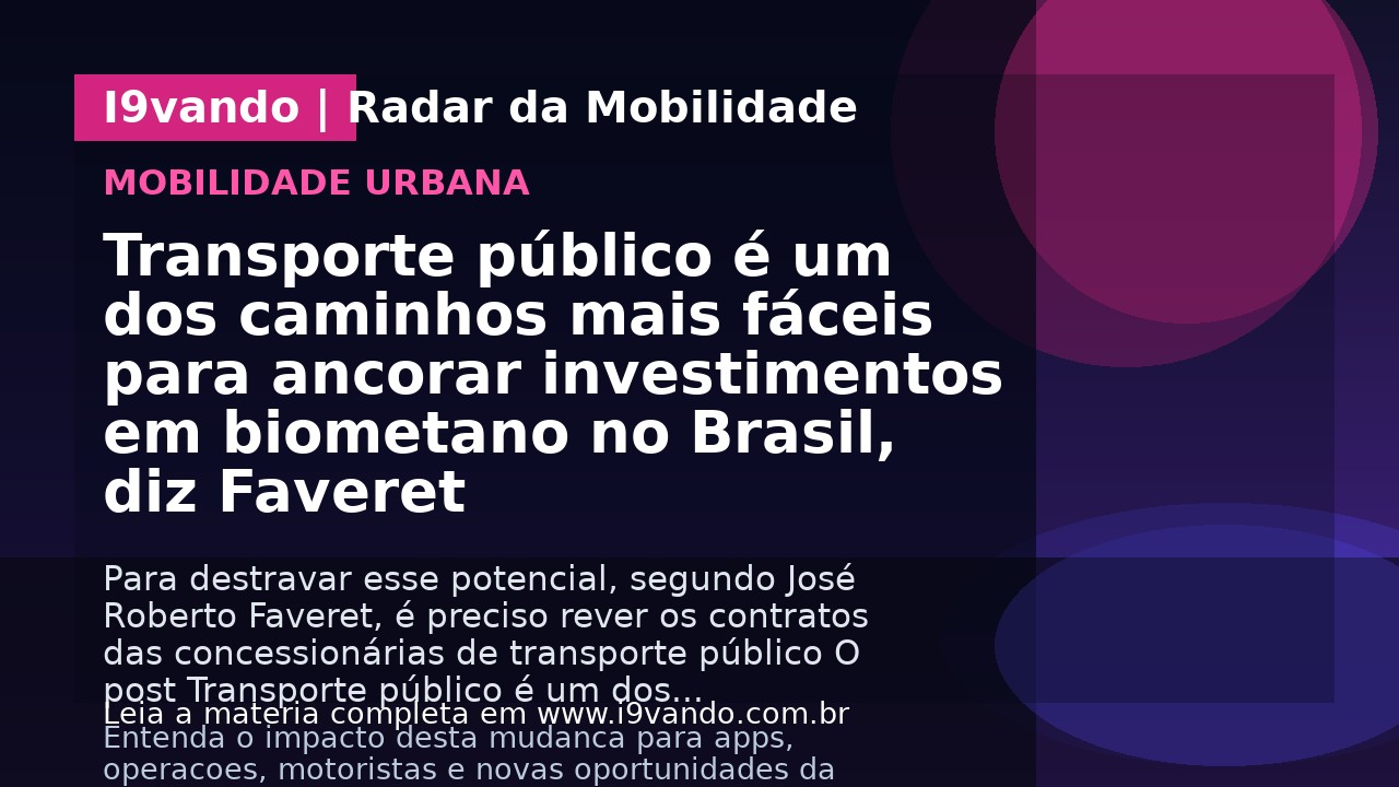 Transporte público é um dos caminhos mais fáceis para ancorar investimentos em biometano no Brasil, diz Faveret