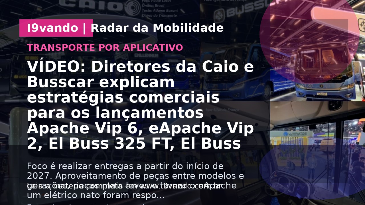 VÍDEO: Diretores da Caio e Busscar explicam estratégias comerciais para os lançamentos Apache Vip 6, eApache Vip 2, El Buss 325 FT, El Buss 325 L e o 410