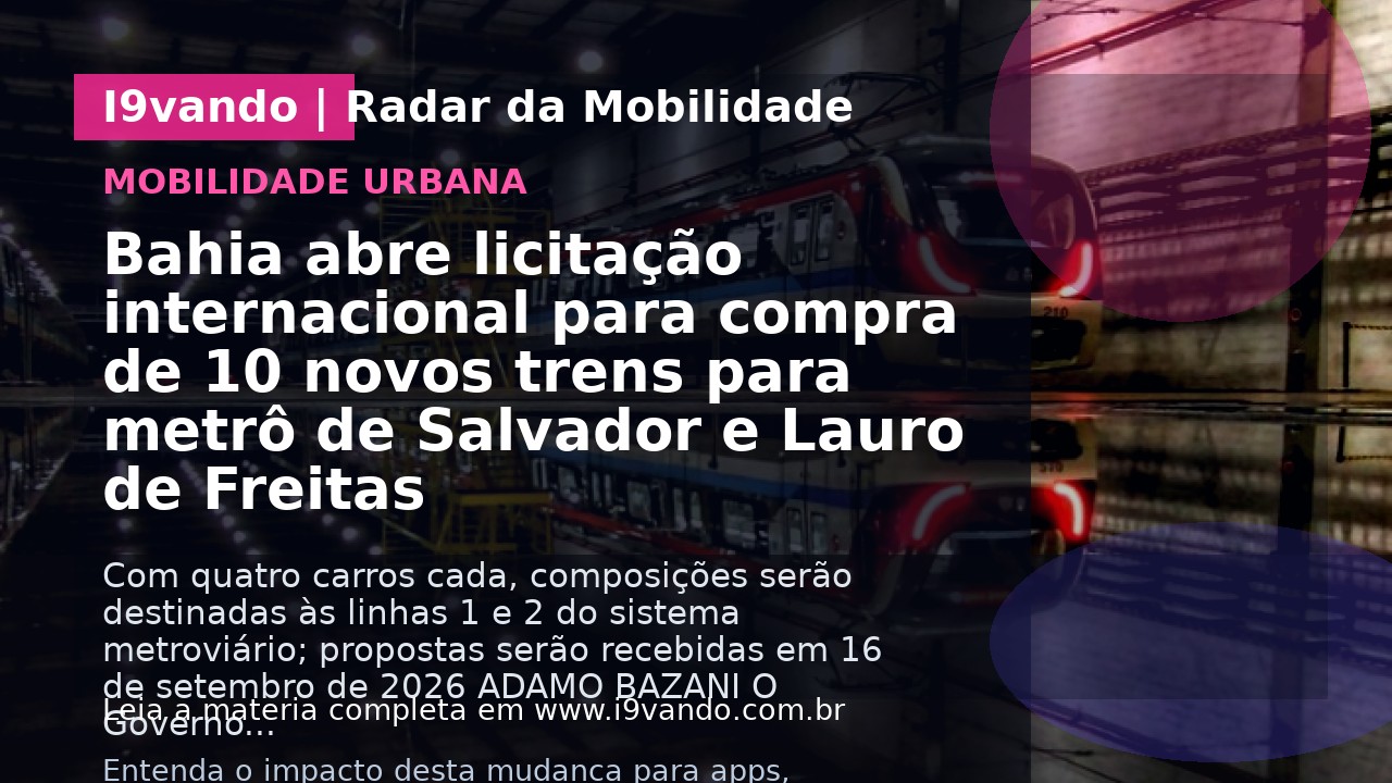 Bahia abre licitação internacional para compra de 10 novos trens para metrô de Salvador e Lauro de Freitas