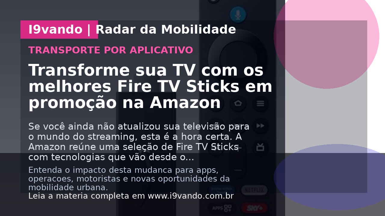 Transforme sua TV com os melhores Fire TV Sticks em promoção na Amazon