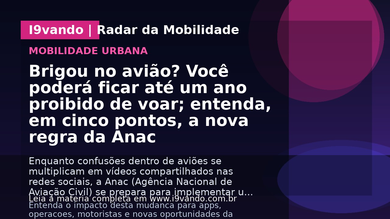 Brigou no avião? Você poderá ficar até um ano proibido de voar; entenda, em cinco pontos, a nova regra da Anac
