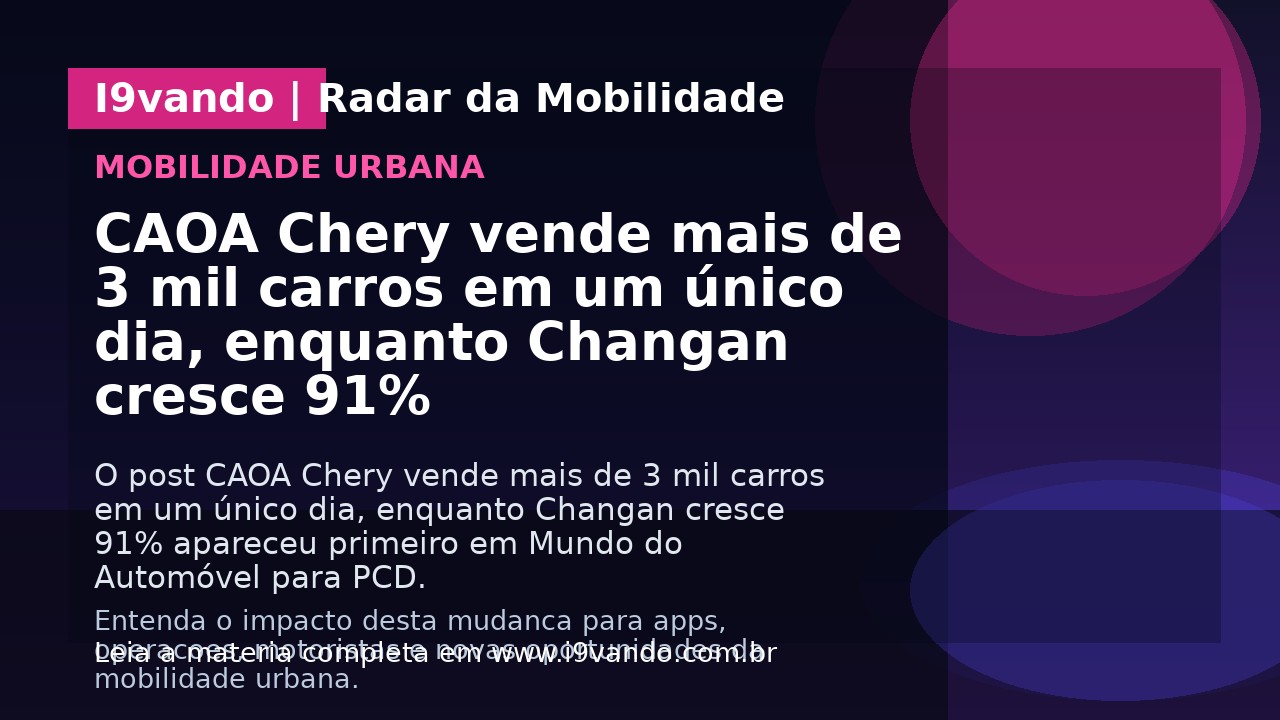 CAOA Chery vende mais de 3 mil carros em um único dia, enquanto Changan cresce 91%