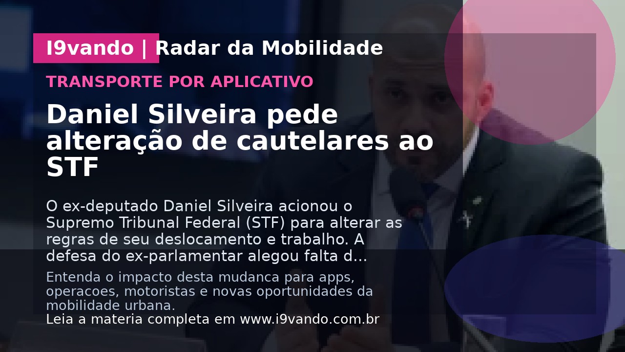 Daniel Silveira pede alteração de cautelares ao STF