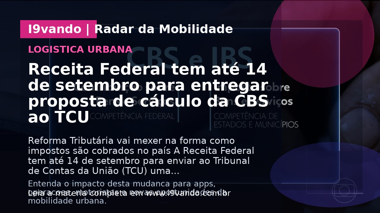 Receita Federal tem até 14 de setembro para entregar proposta de cálculo da CBS ao TCU