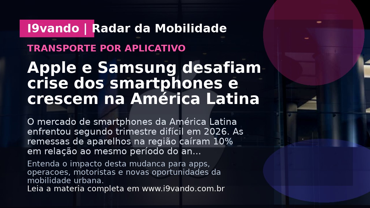 Apple e Samsung desafiam crise dos smartphones e crescem na América Latina