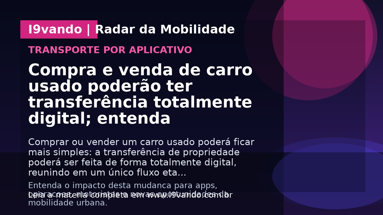 Compra e venda de carro usado poderão ter transferência totalmente digital; entenda