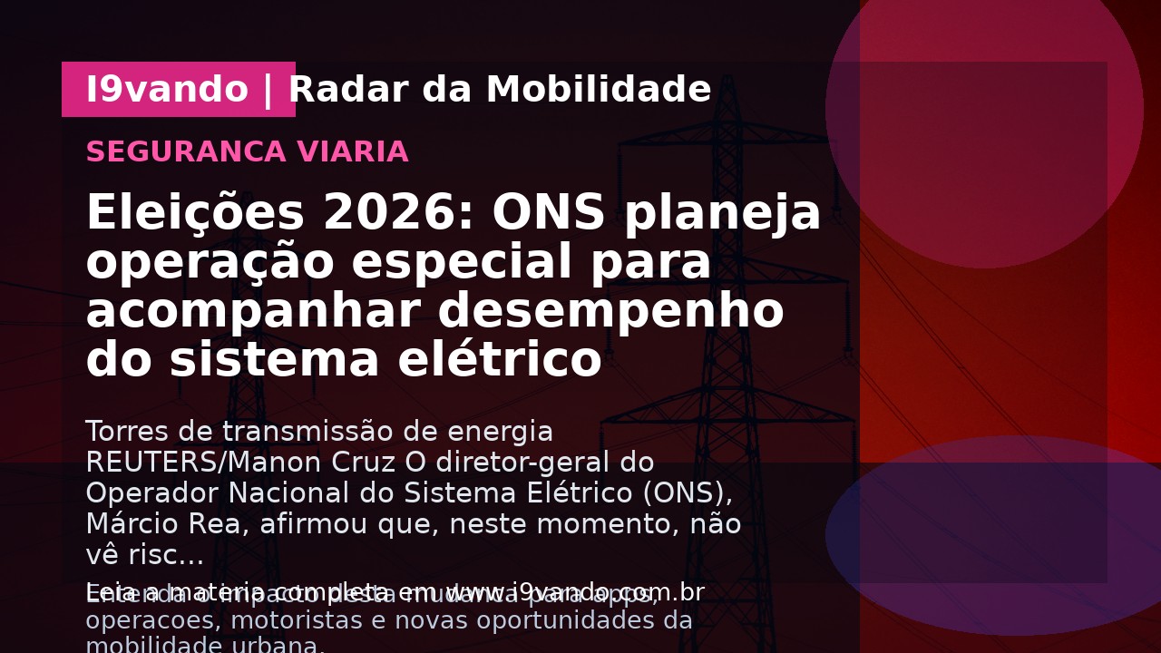 Eleições 2026: ONS planeja operação especial para acompanhar desempenho do sistema elétrico