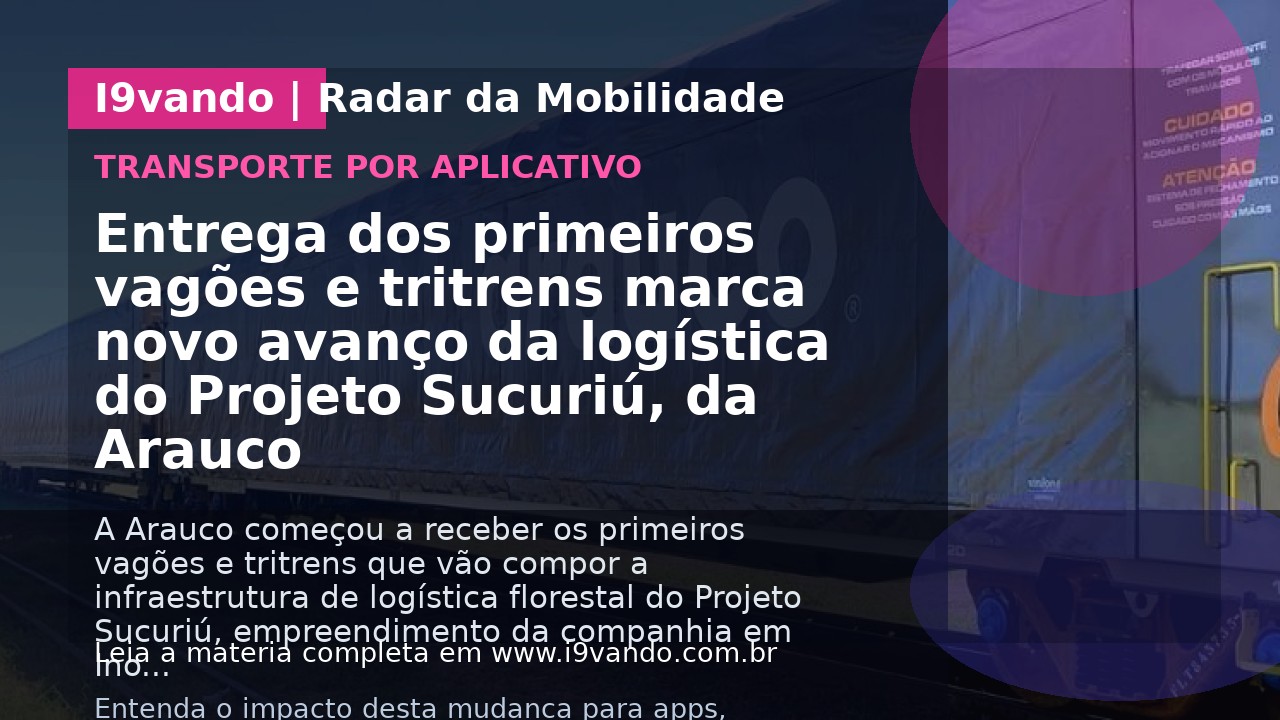 Entrega dos primeiros vagões e tritrens marca novo avanço da logística do Projeto Sucuriú, da Arauco