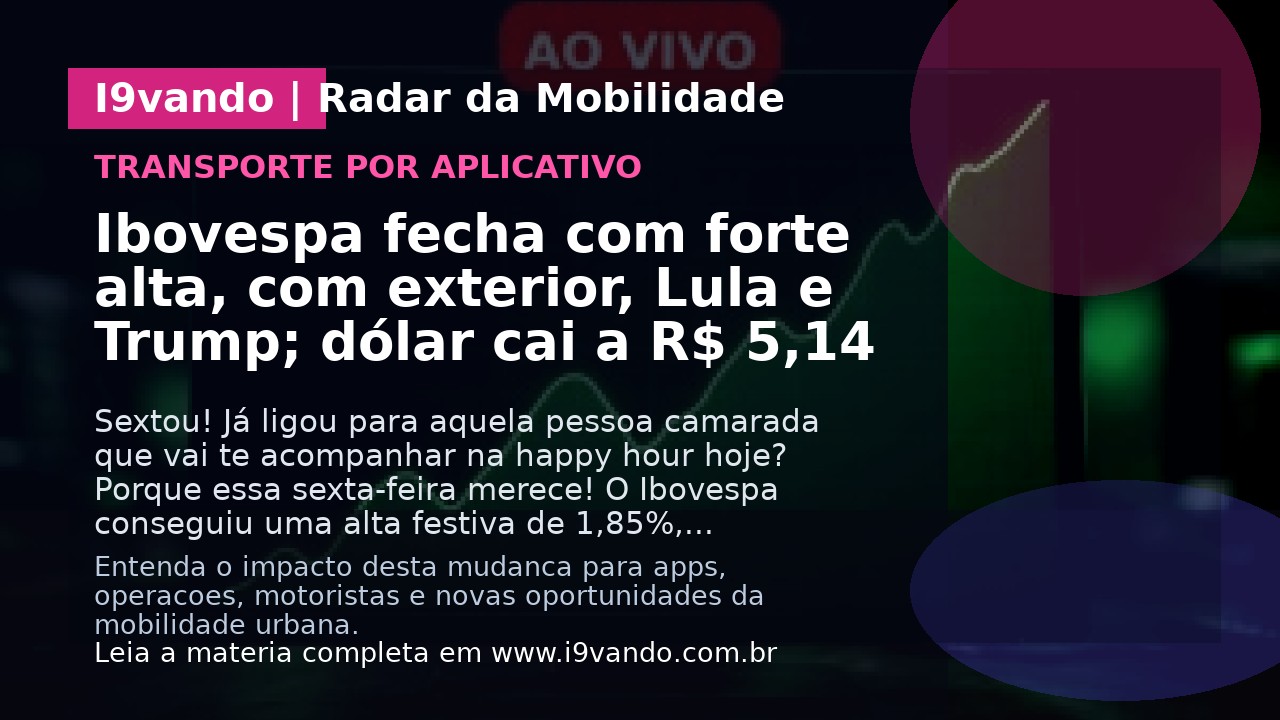 Ibovespa fecha com forte alta, com exterior, Lula e Trump; dólar cai a R$ 5,14