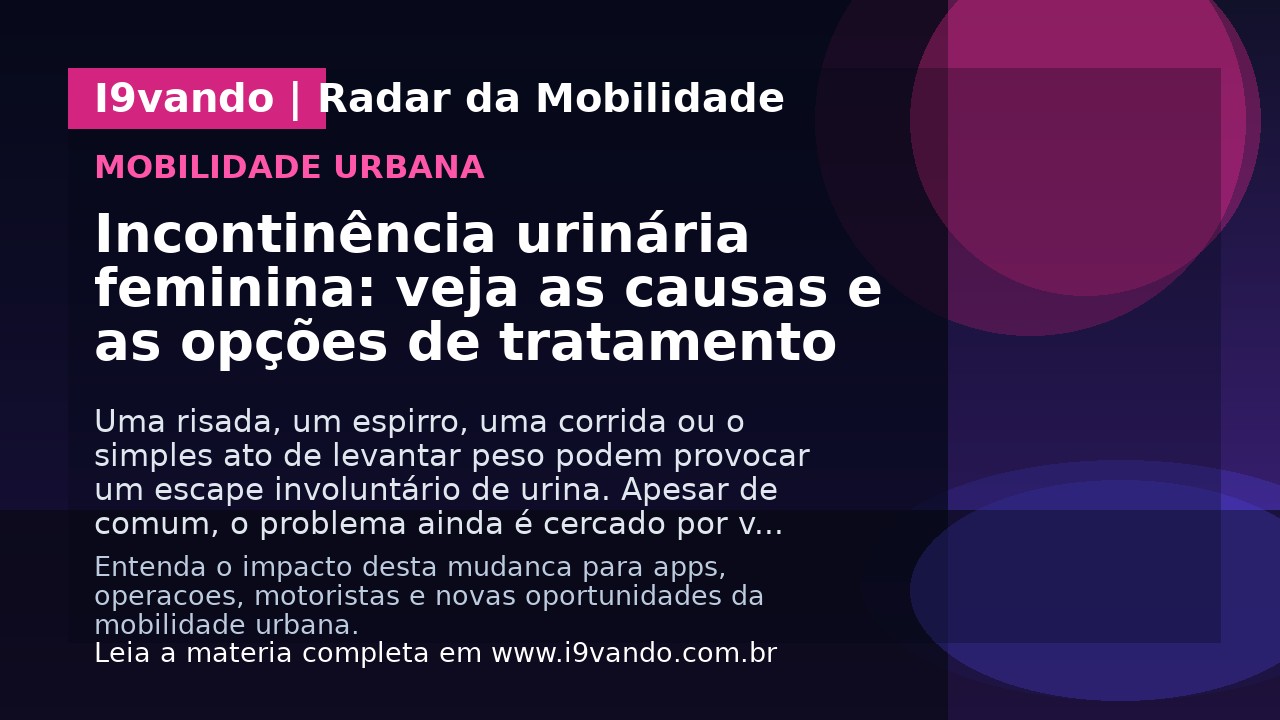 Incontinência urinária feminina: veja as causas e as opções de tratamento 