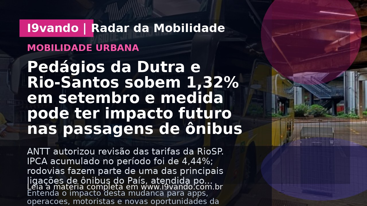 Pedágios da Dutra e Rio-Santos sobem 1,32% em setembro e medida pode ter impacto futuro nas passagens de ônibus