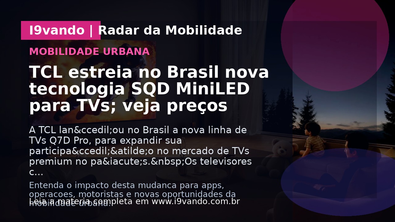 TCL estreia no Brasil nova tecnologia SQD MiniLED para TVs; veja preços