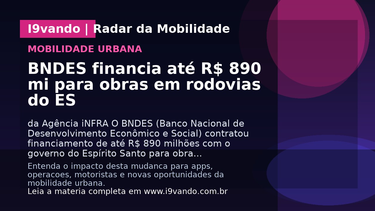 BNDES financia até R$ 890 mi para obras em rodovias do ES