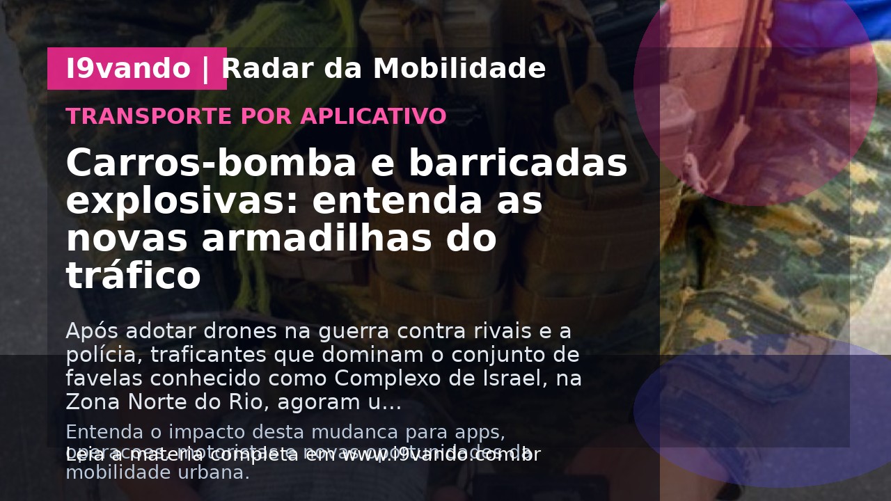 Carros-bomba e barricadas explosivas: entenda as novas armadilhas do tráfico