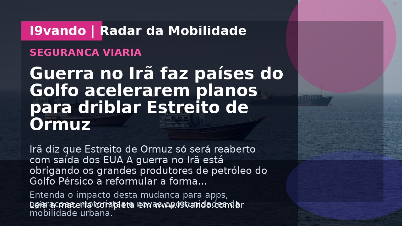 Guerra no Irã faz países do Golfo acelerarem planos para driblar Estreito de Ormuz