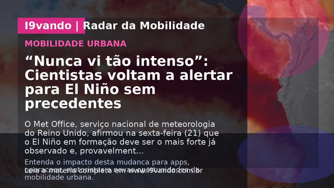 “Nunca vi tão intenso”: Cientistas voltam a alertar para El Niño sem precedentes