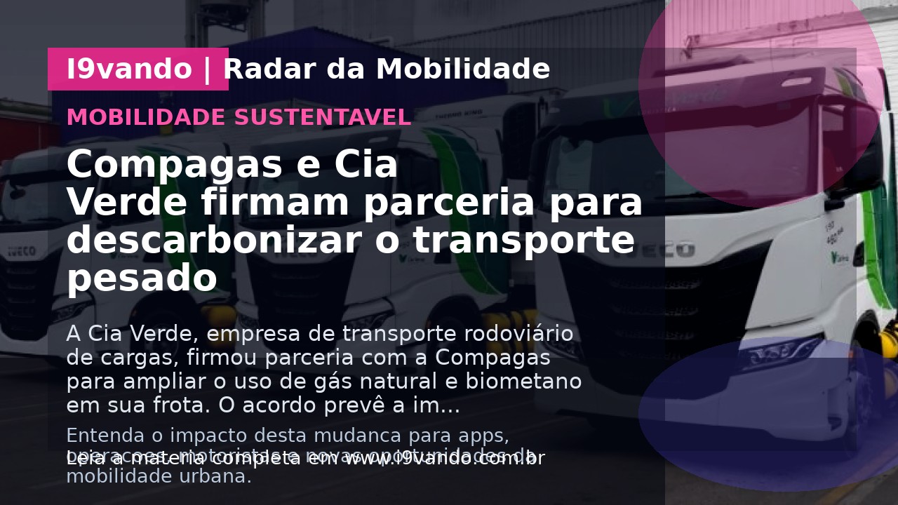 Compagas e Cia Verde firmam parceria para descarbonizar o transporte pesado 