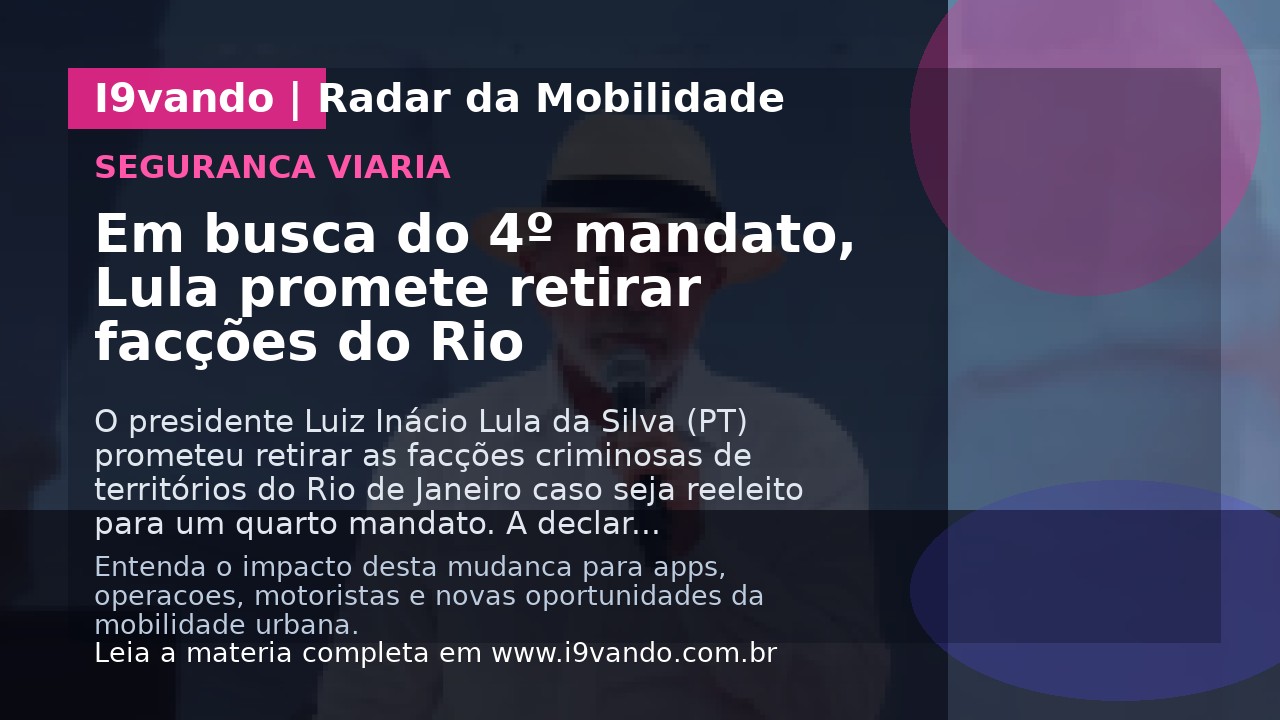 Em busca do 4º mandato, Lula promete retirar facções do Rio