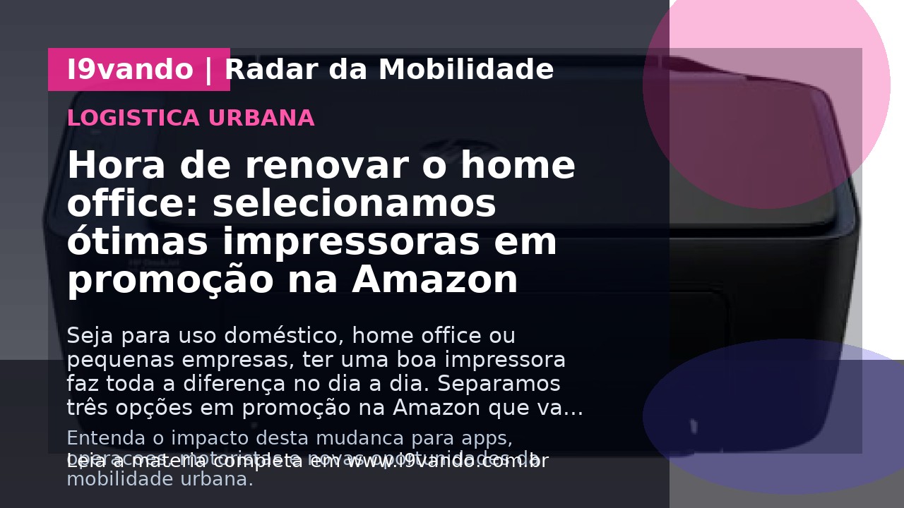 Hora de renovar o home office: selecionamos ótimas impressoras em promoção na Amazon